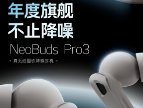 漫步者 NeoBuds Pro 3 无线耳机上市：自适应降噪技术、LDAC + LHDC 双解码，999 元